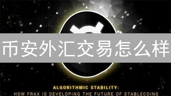 币安外汇交易怎么样？对比传统平台，现在入场晚吗？