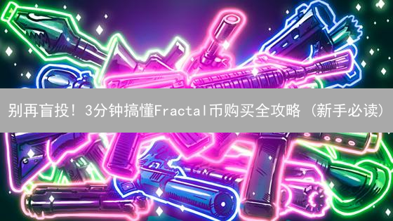 别再盲投! 3分钟搞懂Fractal币购买全攻略 (新手必读)