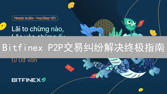 Bitfinex P2P交易纠纷解决终极指南：保障你的权益！