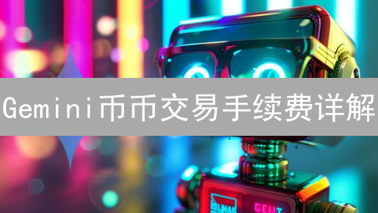 Gemini币币交易手续费详解：如何省钱？（2024最新攻略）