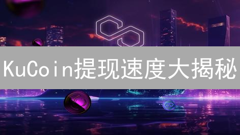 KuCoin提现速度大揭秘：如何更快到账？避坑指南！