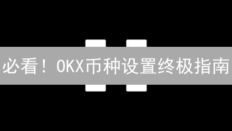必看！OKX币种设置终极指南：高效管理数字资产，抓住暴富机会！